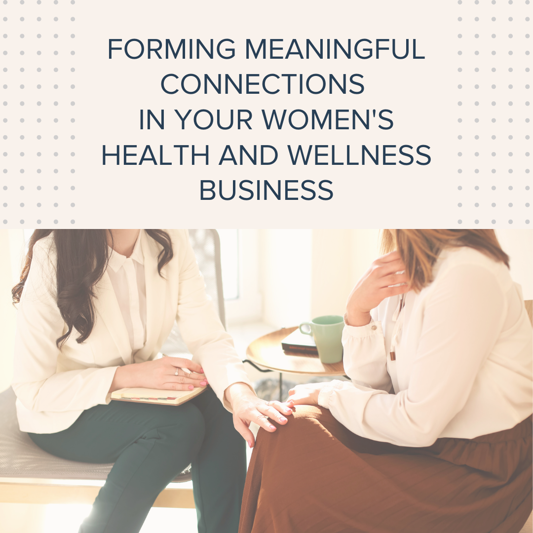 Forming Meaningful Connections in your Women's Health and Wellness Business